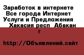 Заработок в интернете - Все города Интернет » Услуги и Предложения   . Хакасия респ.,Абакан г.